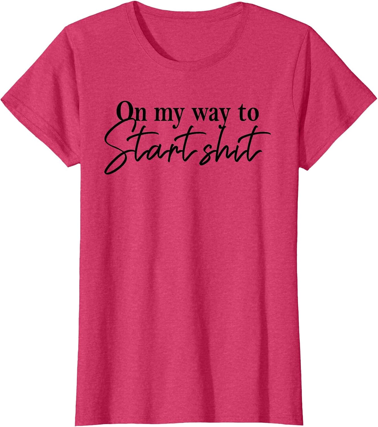 On My Way to Start Shit Funny Sarcastic