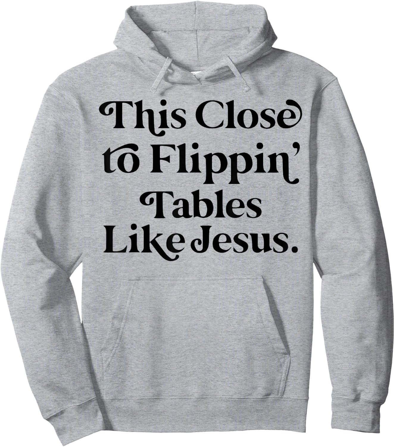 This close to Flippin tables like Jesus Hoodie - Hoodie | Ash