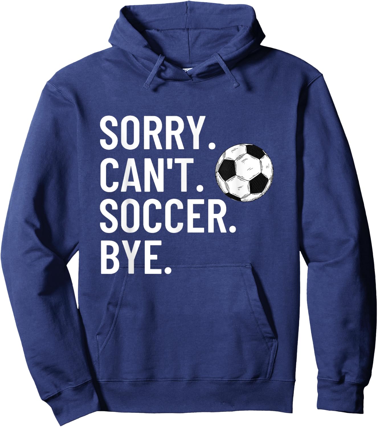 Sorry Can't Soccer Bye Funny Soccer Lover Humor Hoodie - Hoodie | Navy