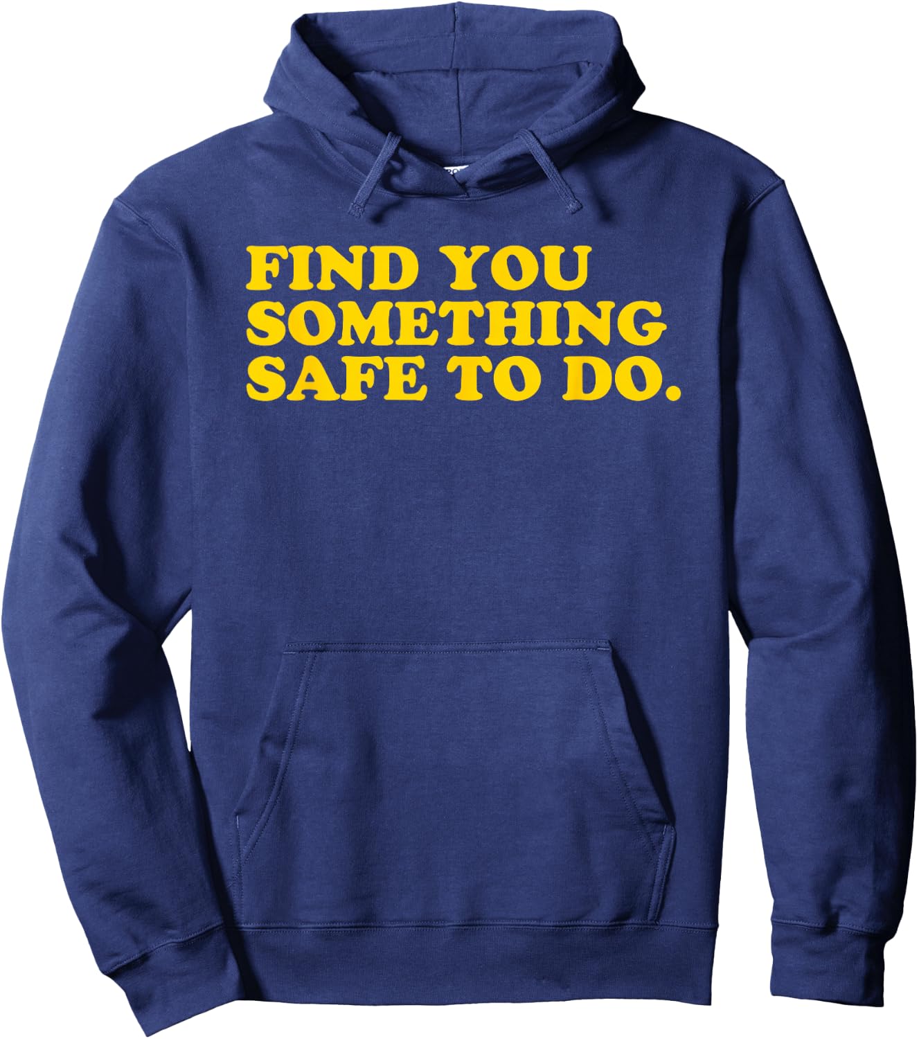 Find You Something Safe To Do - Funny Gag Gift Hoodie - Hoodie | Navy