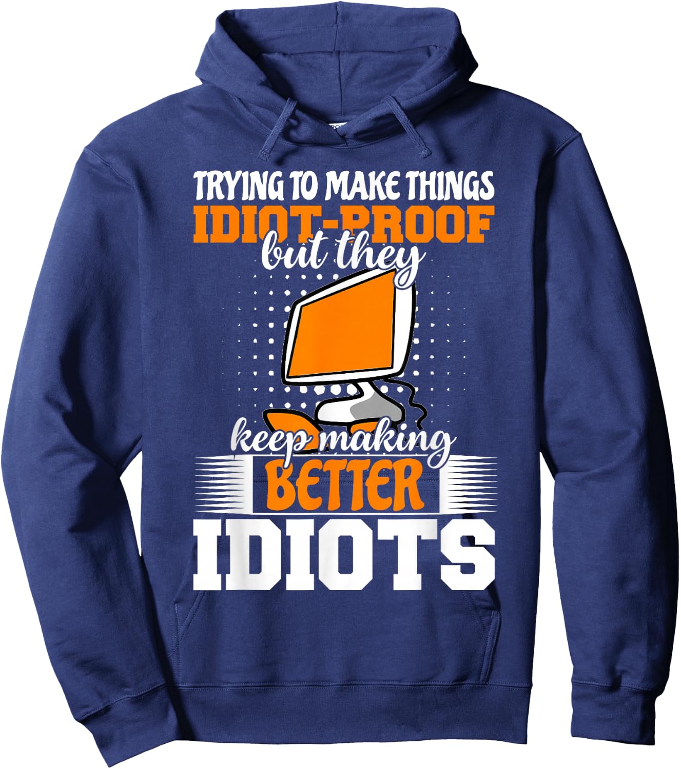 Trying to make things idiot-proof makes them Hoodie - Hoodie | Navy