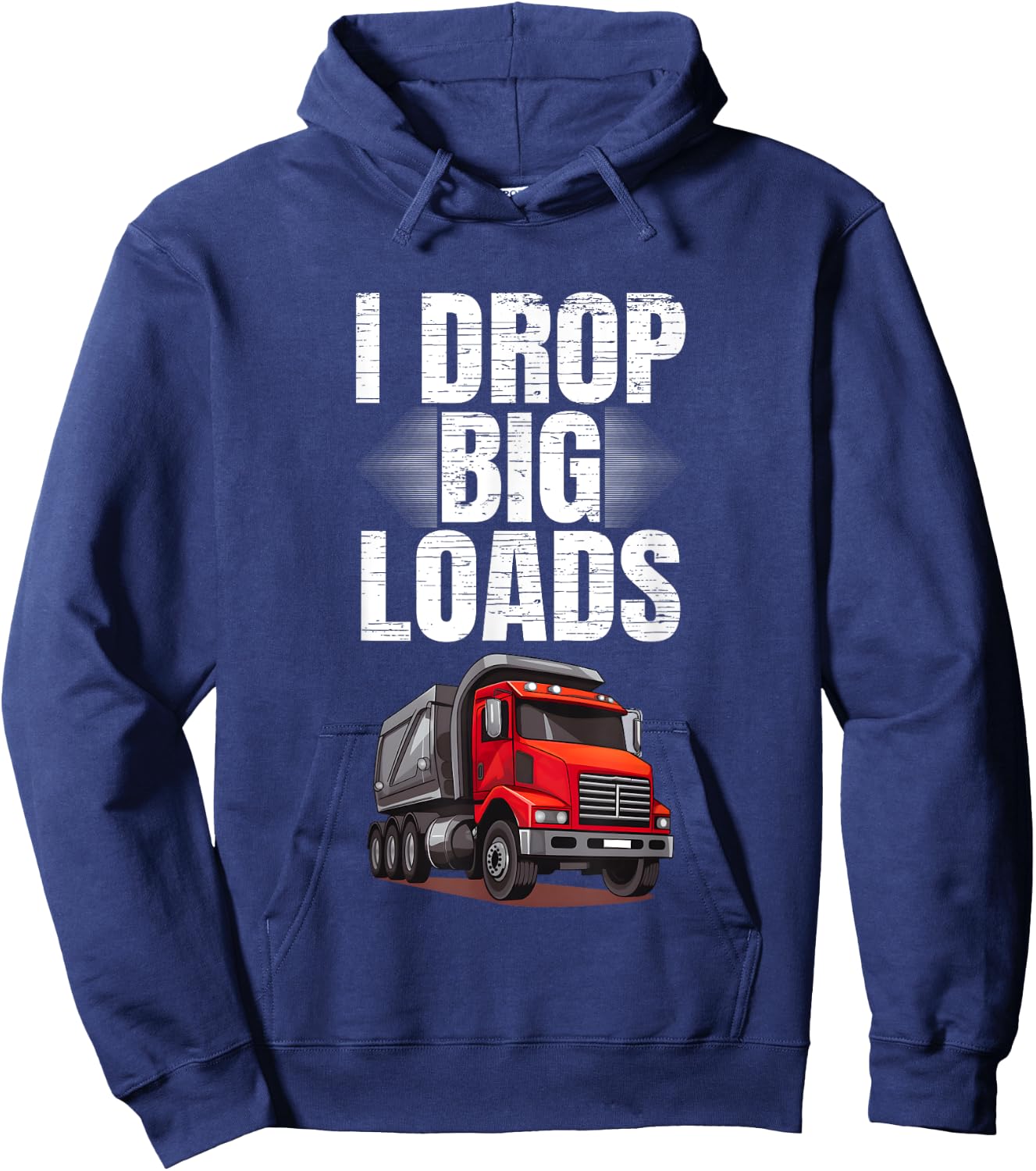 I Drop Big Loads Dump Truck Driver Hoodie - Hoodie | Navy