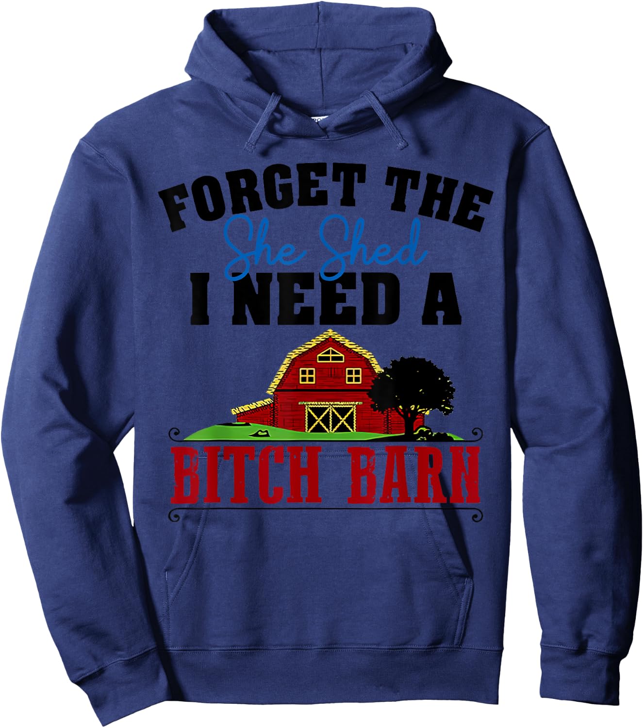 Forget The She Shed I Need A Bitch Barn Funny Hoodie - Hoodie | Navy