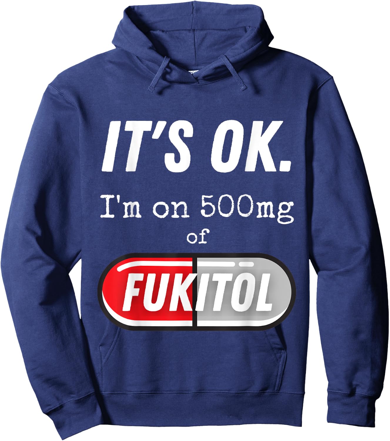 It's Ok I'm On 500mg Of Fukitol Funny Sarcasm Hoodie - Hoodie | Navy