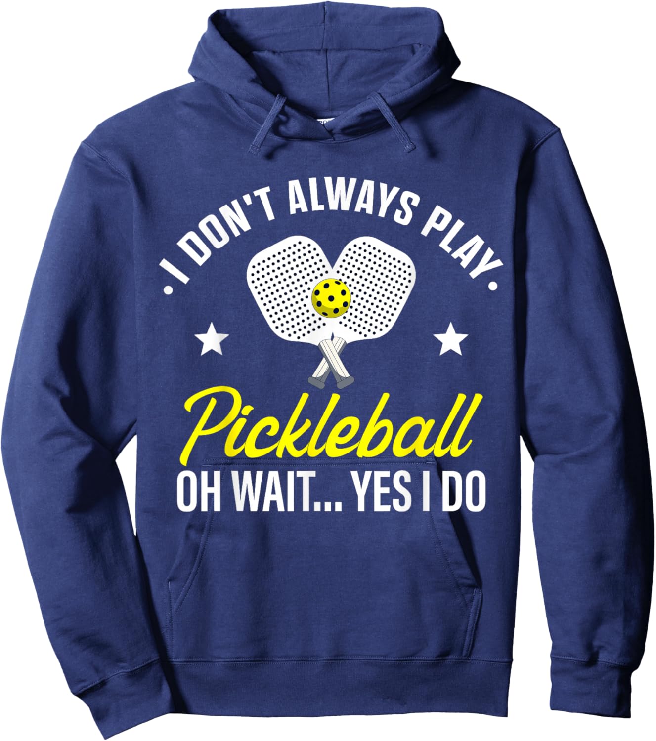 I Don't Always Play Pickleball Oh Wait Yes I Do Hoodie - Hoodie | Navy