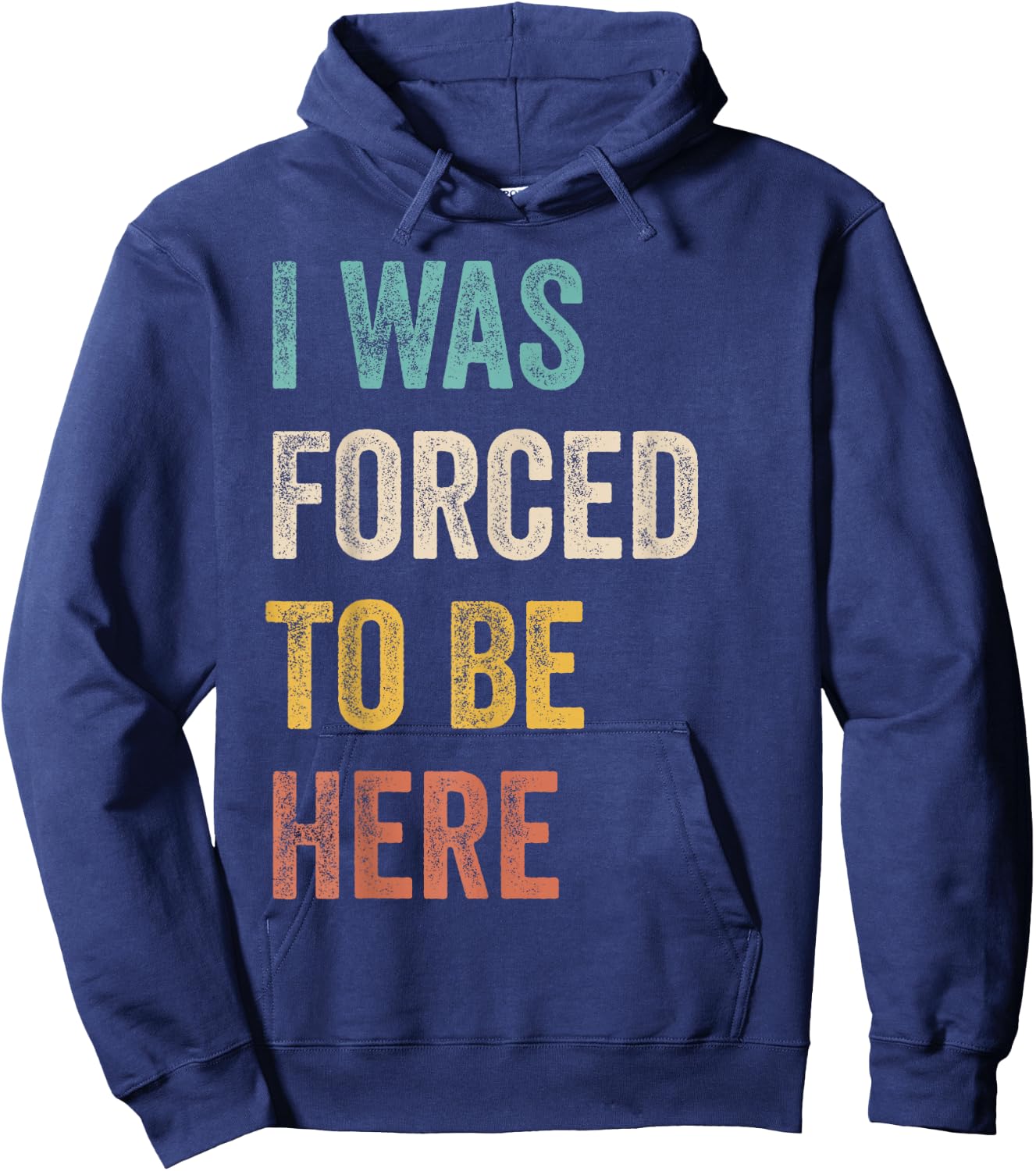 I Was Forced To Be Here Funny Jokes, Sarcastic Hoodie - Hoodie | Navy