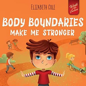 Body Boundaries Make Me Stronger: Personal Safety Book for Kids about Body Safety, Personal Space, Private Parts and Consent that Teaches Social Skills and Body Awareness (World of Kids Emotions)