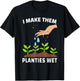I Make Them Planties Wet Shirt Gardening Plants Sarcastic