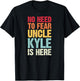 No Need to Fear Uncle Kyle is Here Personalized Name Uncle