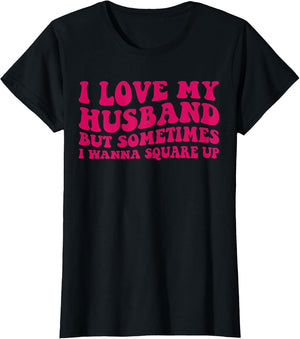 I Love My Husband But Sometimes I Wanna Square Up Women Wife
