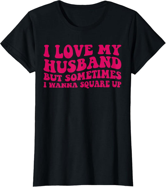 I Love My Husband But Sometimes I Wanna Square Up Women Wife