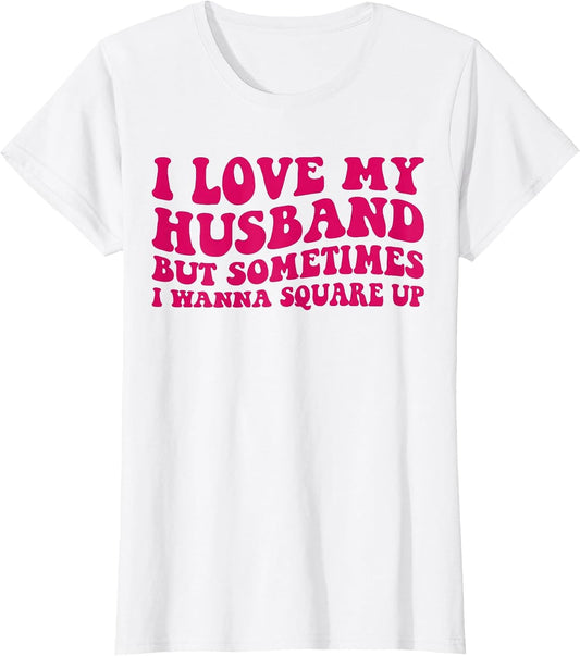 I Love My Husband But Sometimes I Wanna Square Up Women Wife