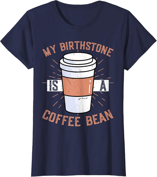 Funny Coffee Lover Caffeine - My Birthstone is A Coffee Bean