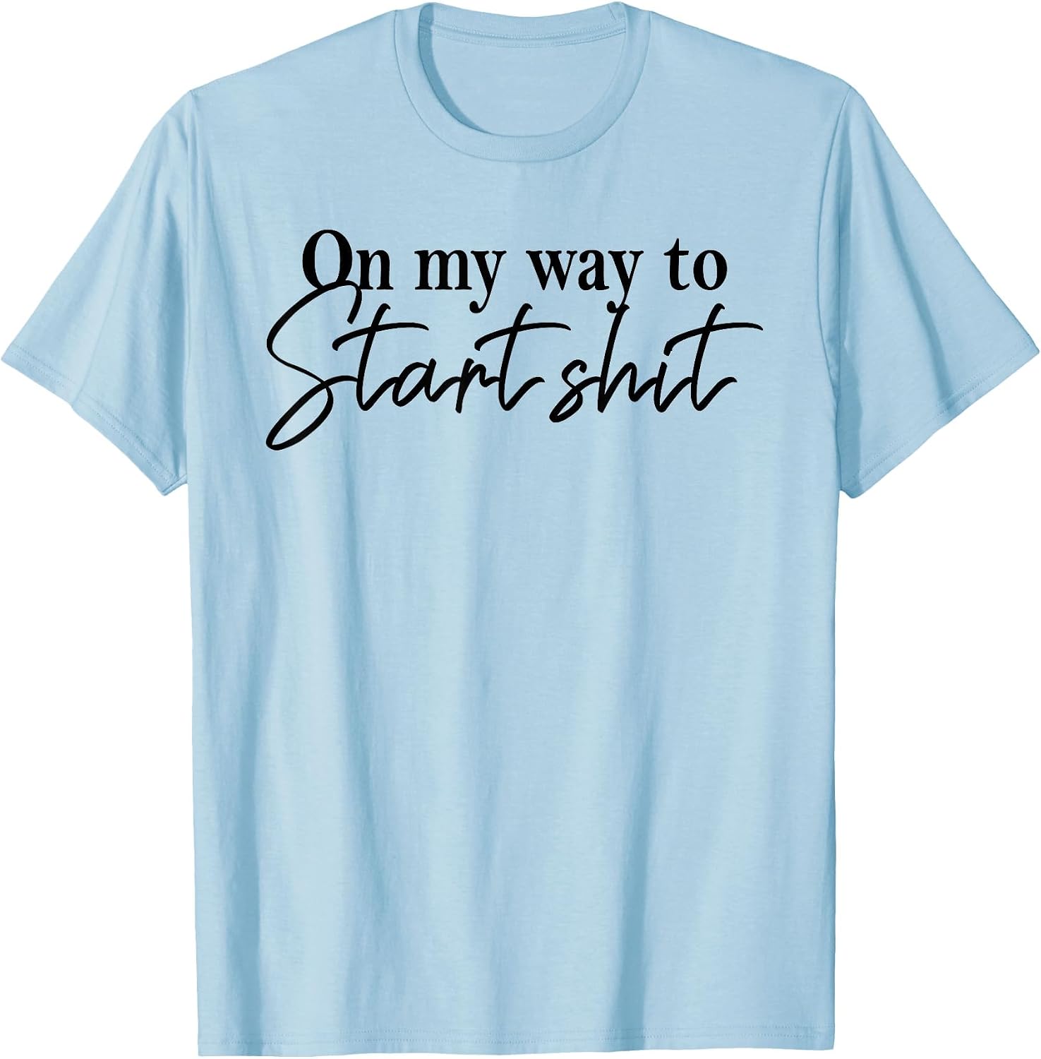 On My Way to Start Shit Funny Sarcastic