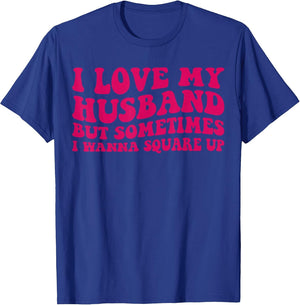 I Love My Husband But Sometimes I Wanna Square Up Women Wife