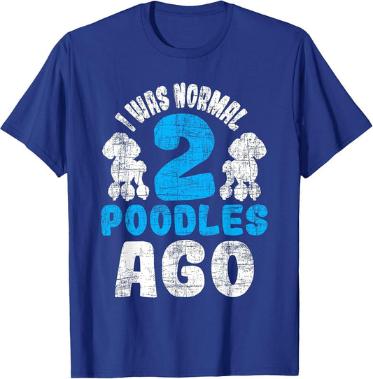 I was Normal 2 Poodles Ago - Pet Owner Canine Dog Lover