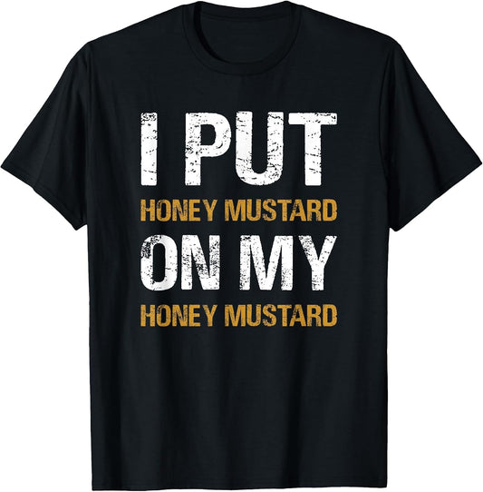 I Put Honey Mustard On My Honey Mustard Funny Food Lover