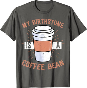Funny Coffee Lover Caffeine - My Birthstone is A Coffee Bean