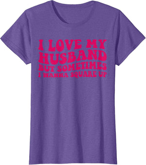 I Love My Husband But Sometimes I Wanna Square Up Women Wife