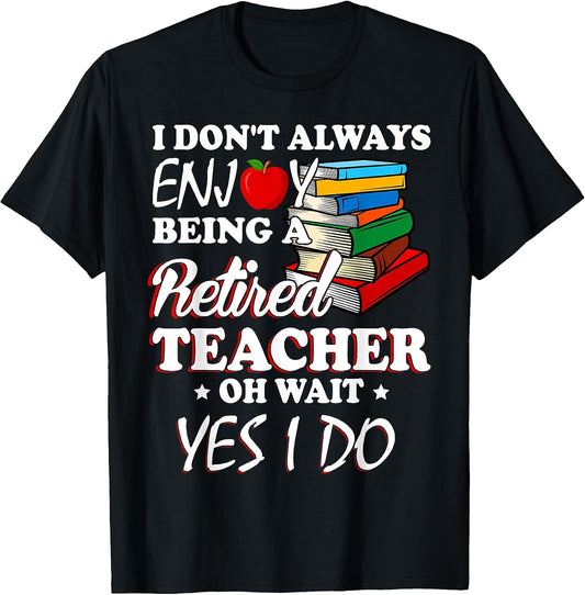 Don't Always Enjoy Being A Retired Teacher Oh Wait Yes I Do Women