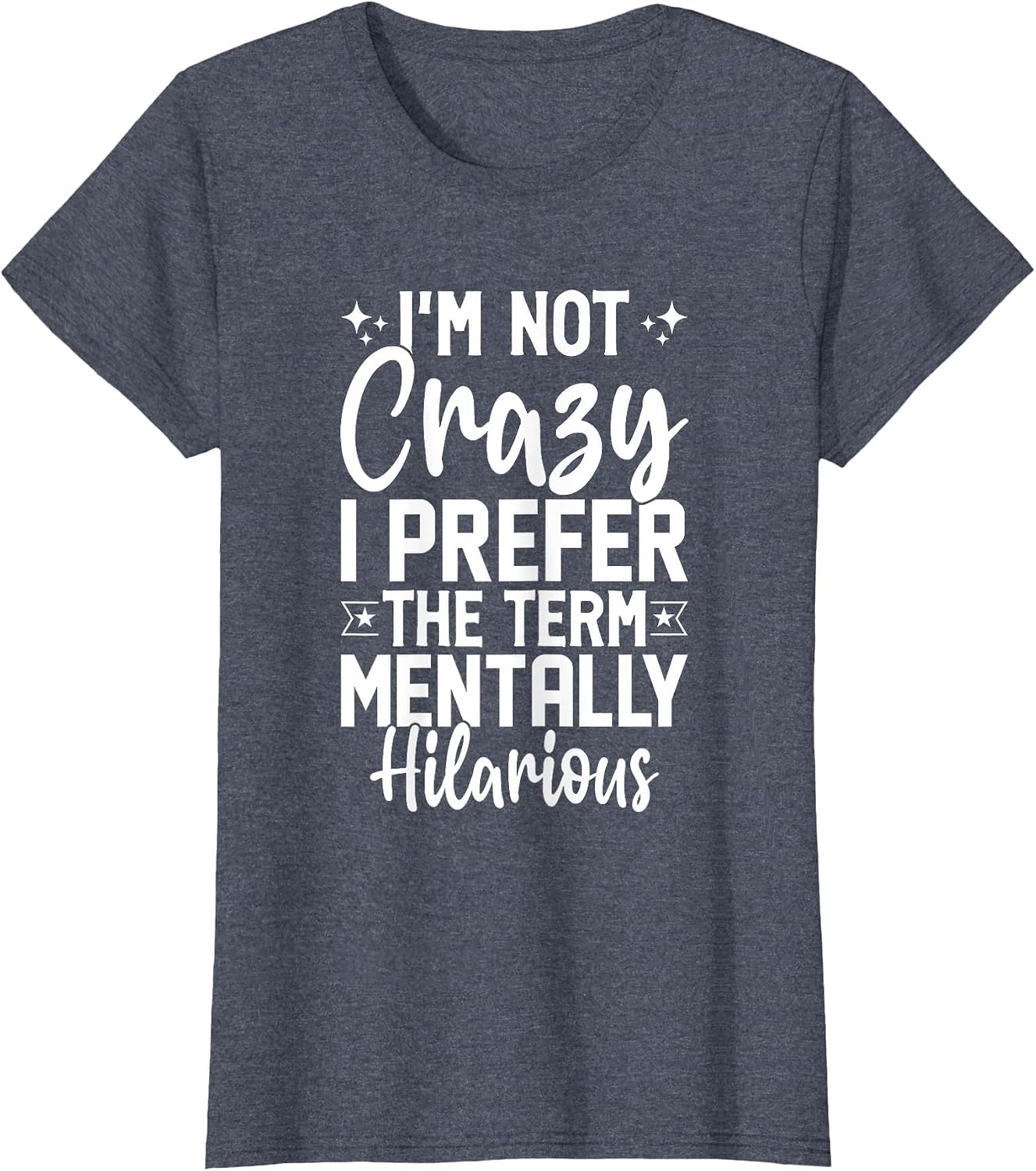 I'm Not Crazy I Prefer The Term Mentally Hilarious Sarcastic