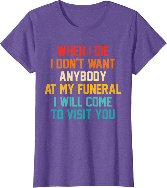 When I Die I Don't Want Anybody at My Funeral I Will Come
