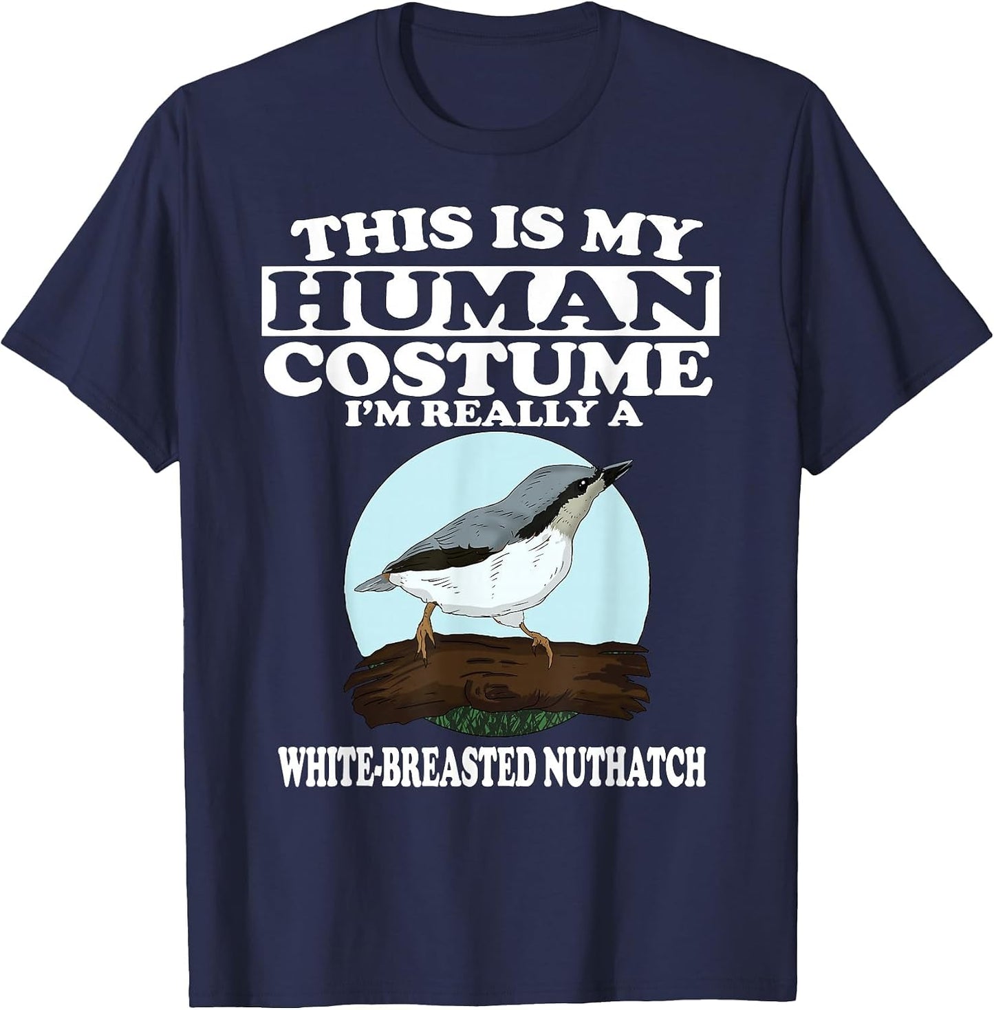 This is My Human Costume I'm Really White-Breasted Nuthatch