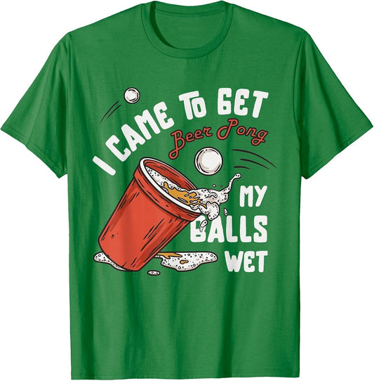 I Came to Get My Balls Wet Beer Pong Frat