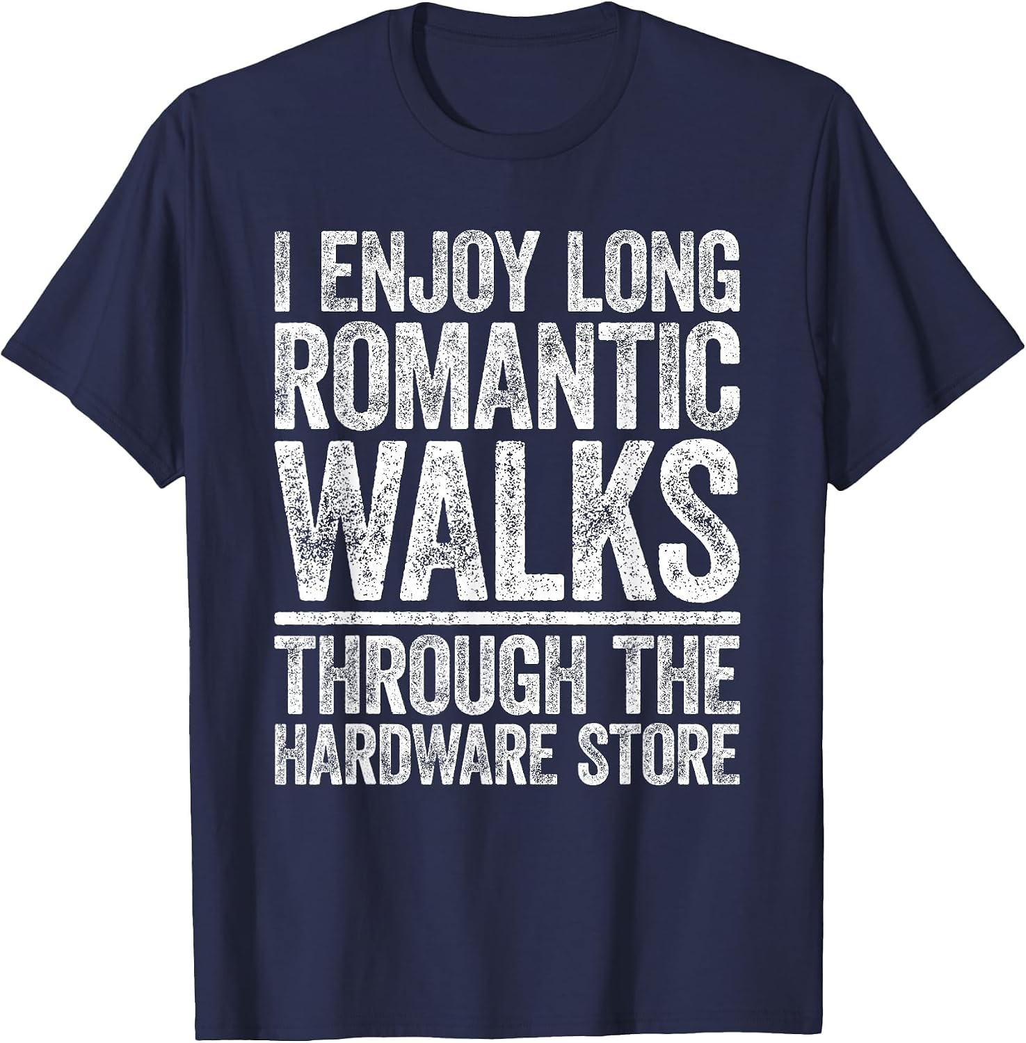 I Enjoy Long Romantic Walks Through The Hardware Store Shirt