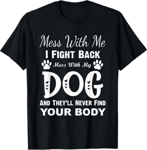 Mess with Me I Fight Back Mess with My Dog Funny Men Women