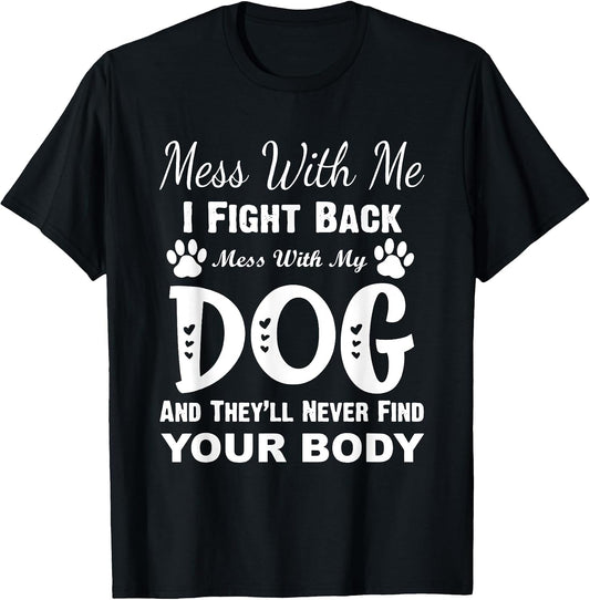 Mess with Me I Fight Back Mess with My Dog Funny Men Women