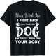 Mess with Me I Fight Back Mess with My Dog Funny Men Women