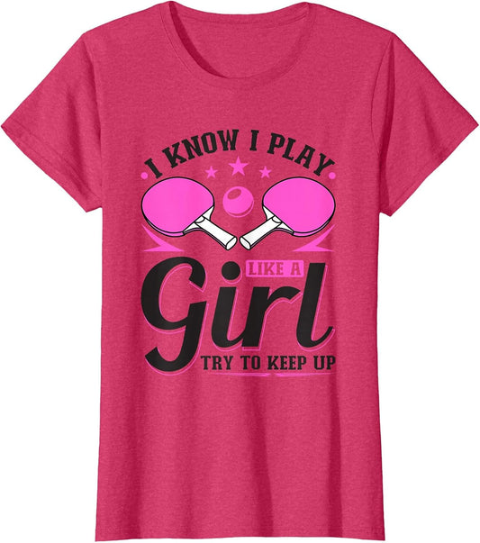 I Know I Play Like A Girl Table Tennis Try to Keep Up