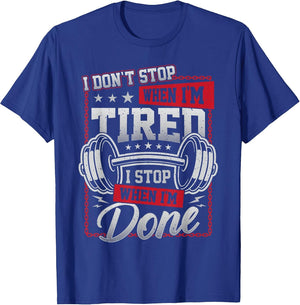 I Don't Stop When I'm Tired I Stop When I'm Done Gym Workout