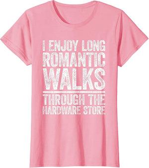 I Enjoy Long Romantic Walks Through The Hardware Store Shirt