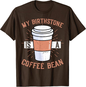 Funny Coffee Lover Caffeine - My Birthstone is A Coffee Bean