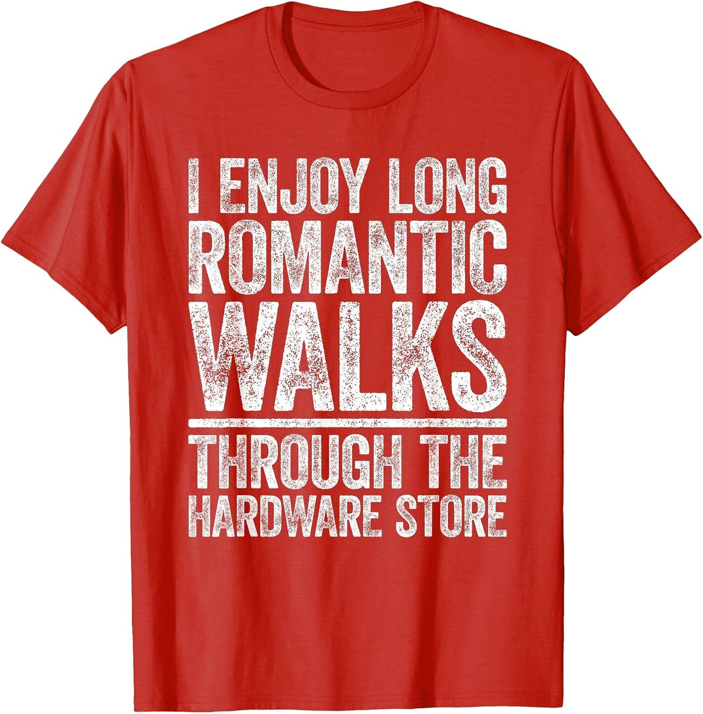 I Enjoy Long Romantic Walks Through The Hardware Store Shirt
