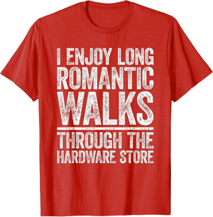 I Enjoy Long Romantic Walks Through The Hardware Store Shirt