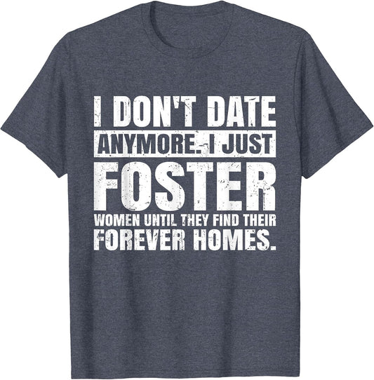 I Don't Date Anymore I Just Foster Women Funny Single Men