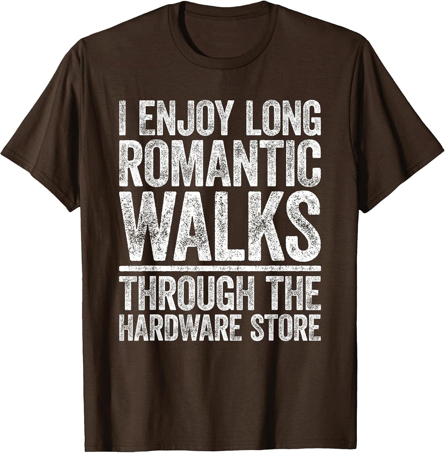 I Enjoy Long Romantic Walks Through The Hardware Store Shirt