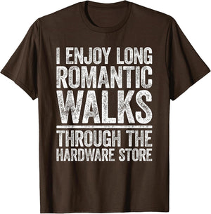I Enjoy Long Romantic Walks Through The Hardware Store Shirt