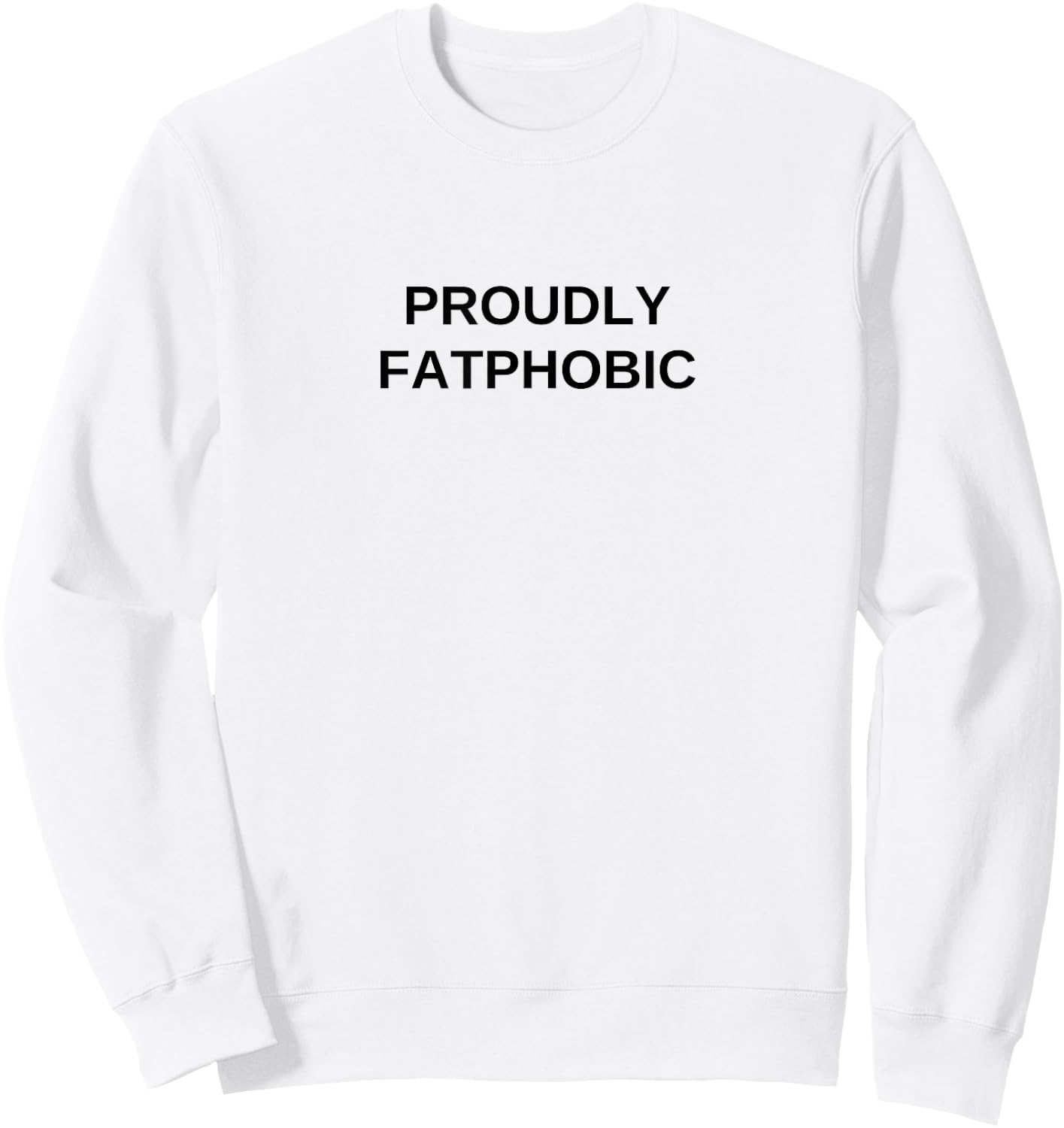 Proudly Fatphobic Offensive Funny Dark Humor Gym Workout Sweatshirt - Sweatshirt | White