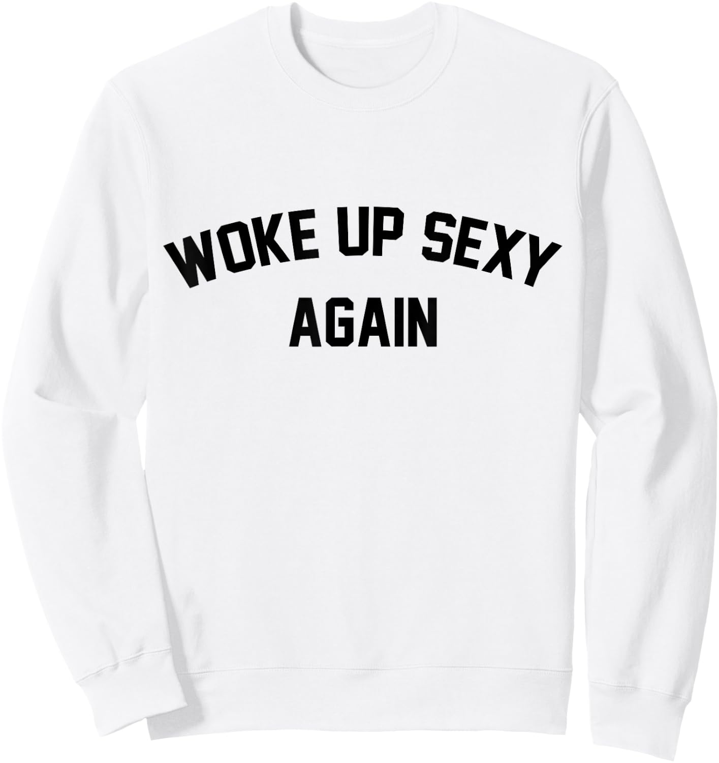 I Woke Up Sexy Funny Sarcastic Saying Women Men Adult Sweatshirt - Sweatshirt | White