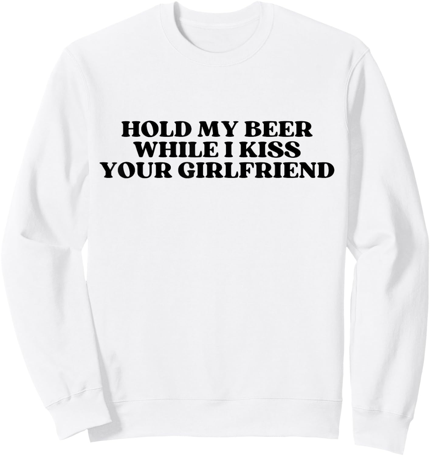 Hold My Drink Beer While I Kiss Your Girlfriend Sweatshirt - Sweatshirt | White