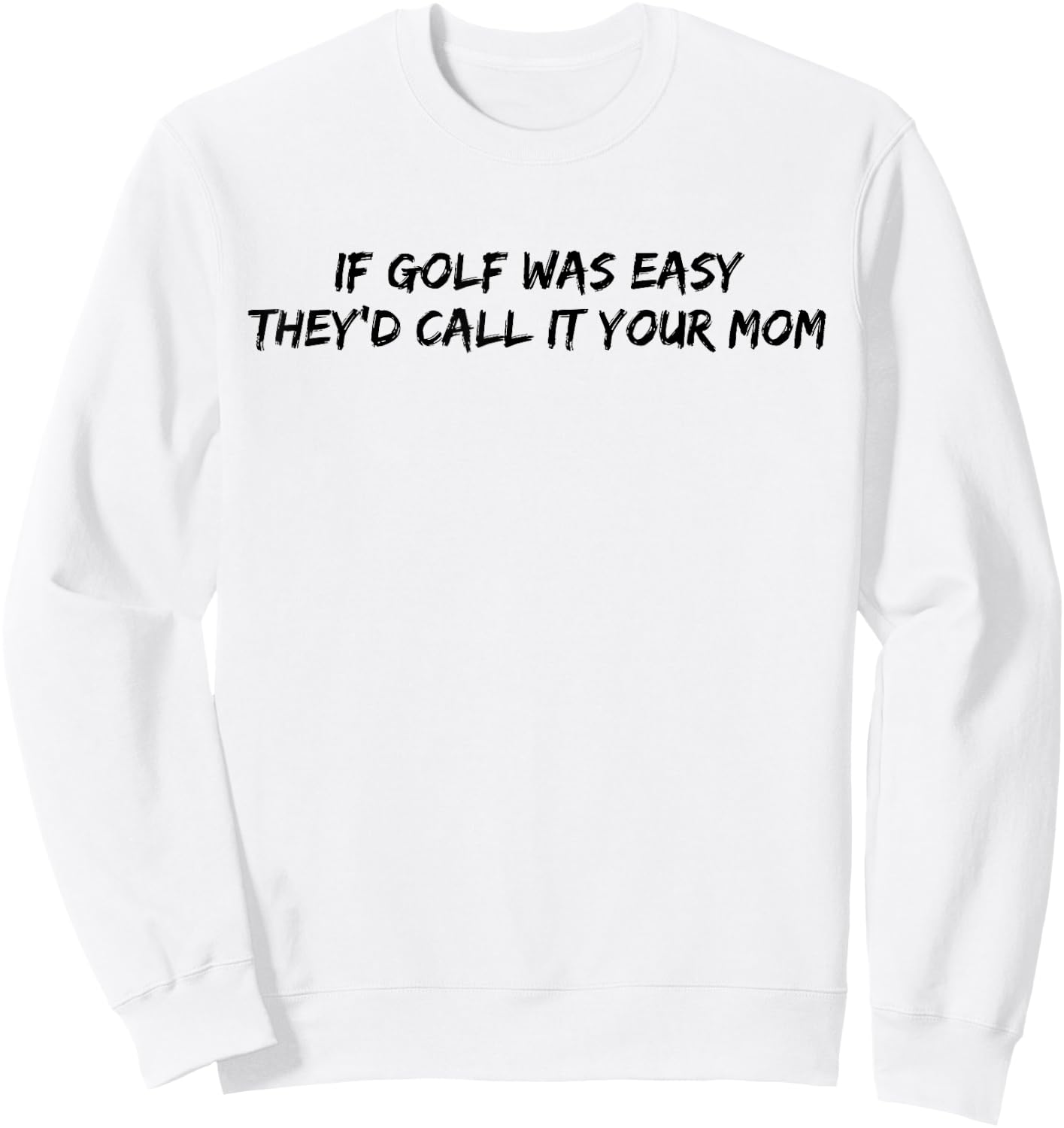 If Golf Was Easy They'd Call It Your Mom Sweatshirt - Sweatshirt | White