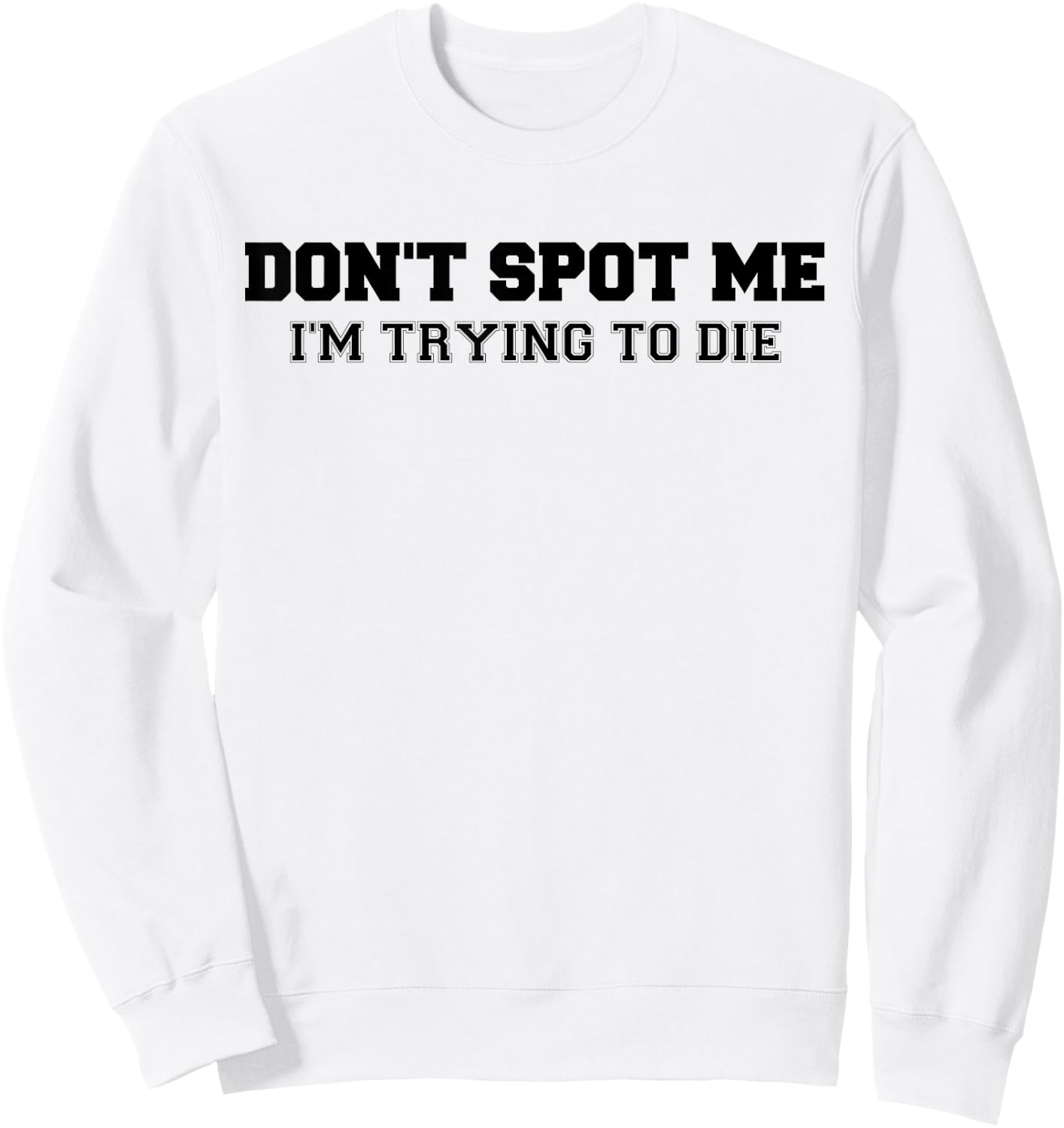 Don't Spot Me I'm Trying to Die Bodybuilding Lifting Sweatshirt - Sweatshirt | White