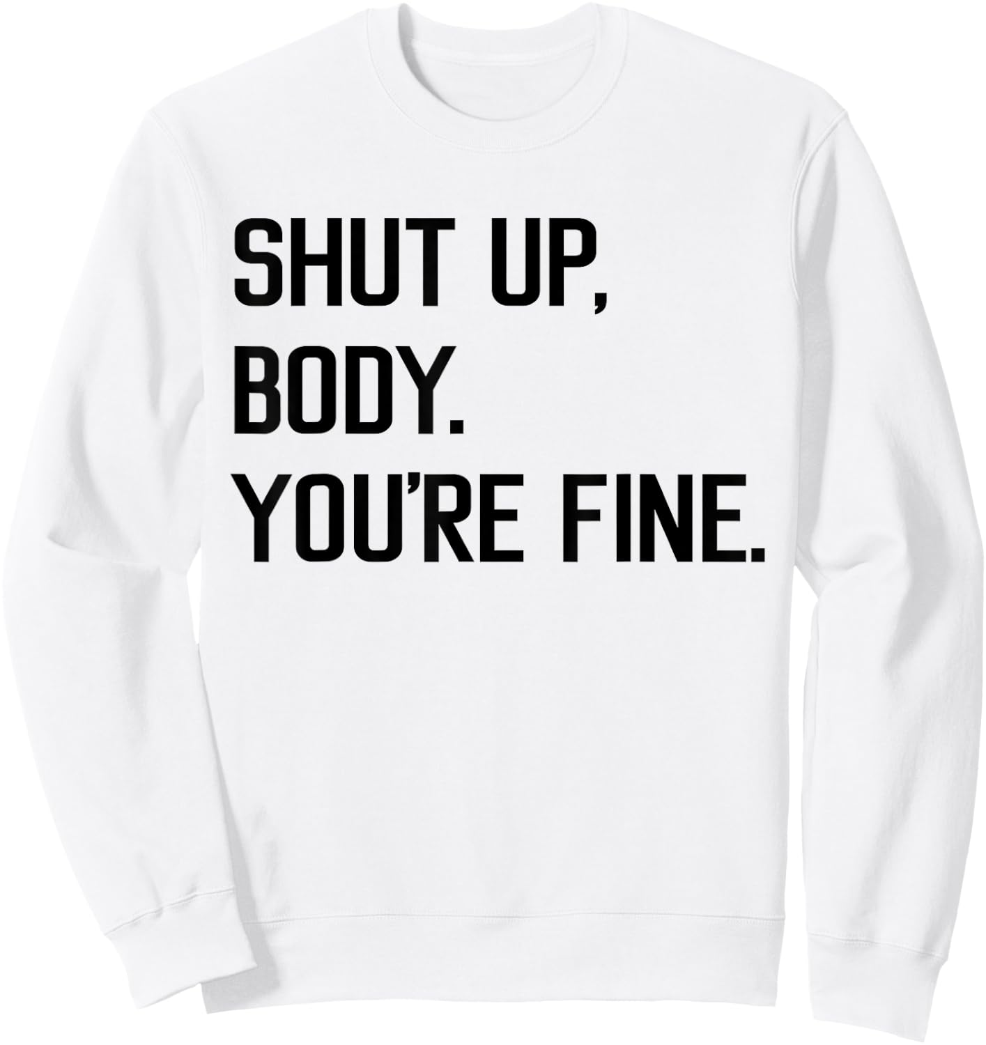 Shut Up Body You're Fine Funny Sweatshirt - Sweatshirt | White