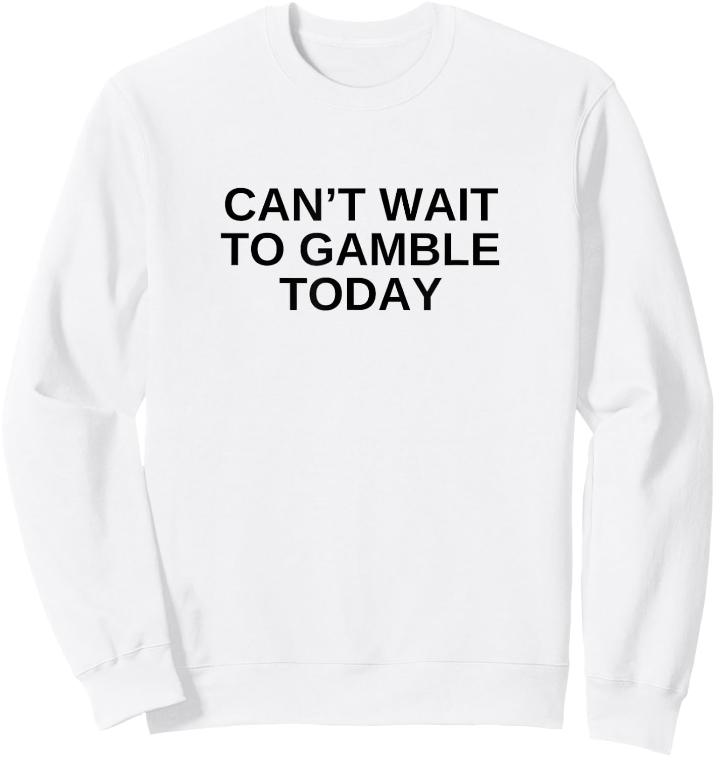 Can't Wait To Gamble Today Funny Gambling Humor Novelty Sweatshirt - Sweatshirt | White