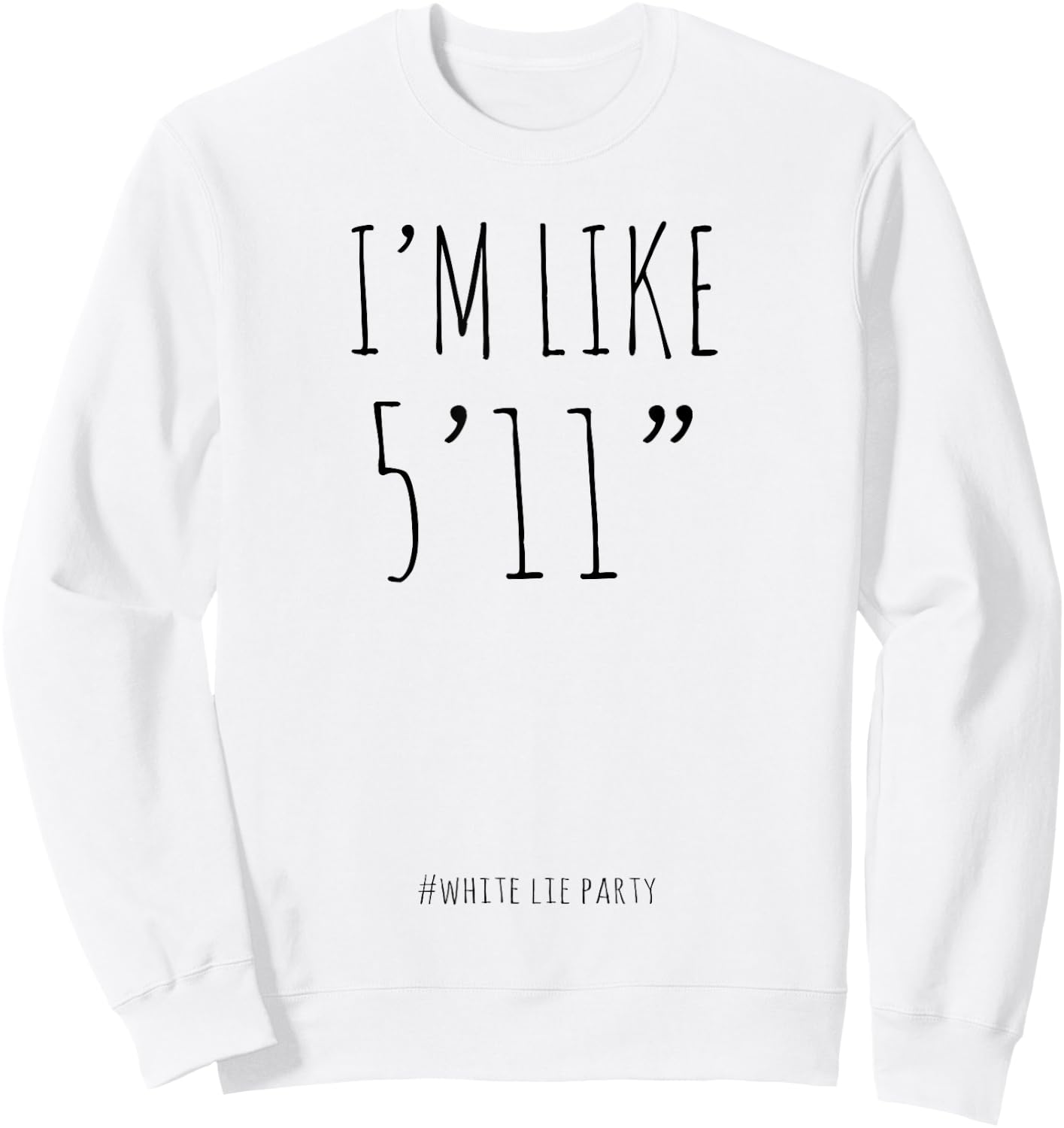Funny White Lies Party I’m Like 5’11” and Men Sweatshirt - Sweatshirt | White
