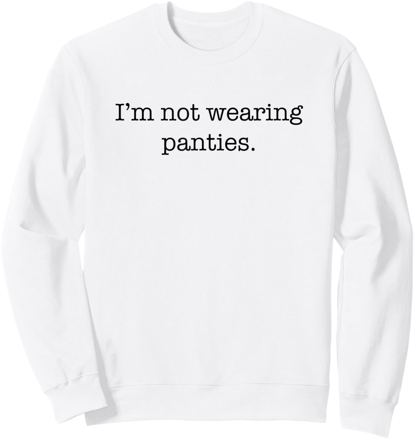 I'm Not Wearing Panties Sexy Funny Cute Adult Joke Humor Sweatshirt - Sweatshirt | White